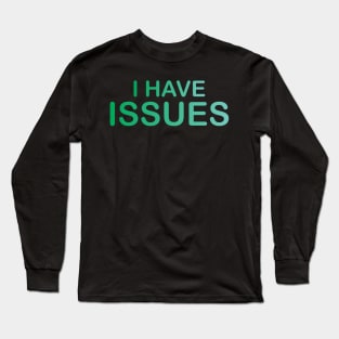 i have issues Long Sleeve T-Shirt